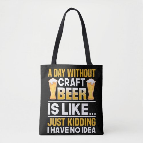 a day without craft beer is likejust kidding i ha tote bag