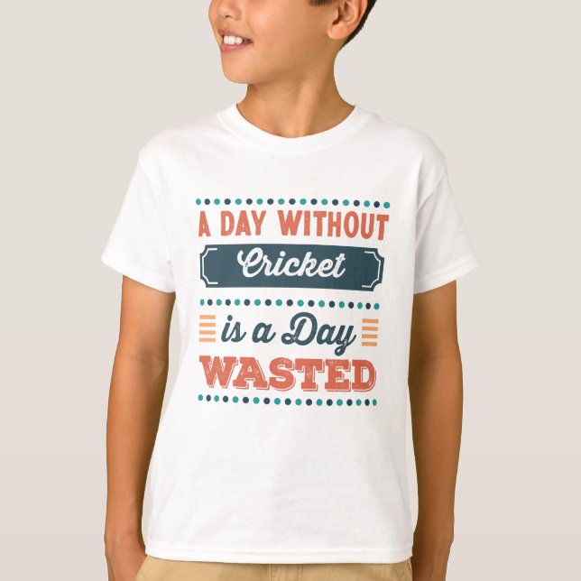 A Day without Cricket is a day wasted T-Shirt (Front)
