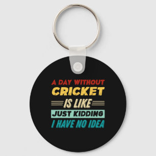 A Day Without Cricket Is Like Just Kidding I Have Keychain