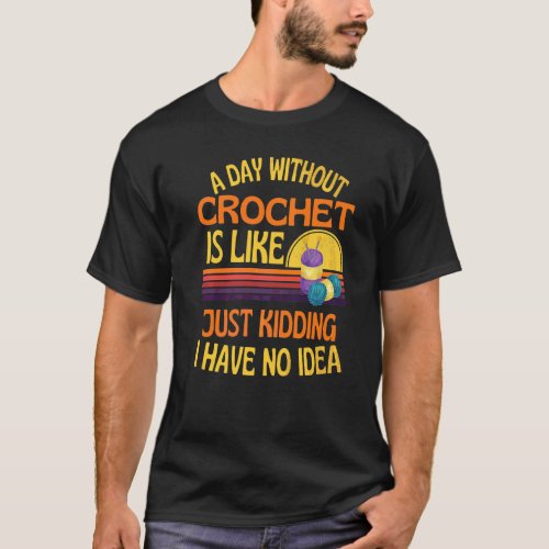 A Day Without Crochet  Crochet Humor T_Shirt