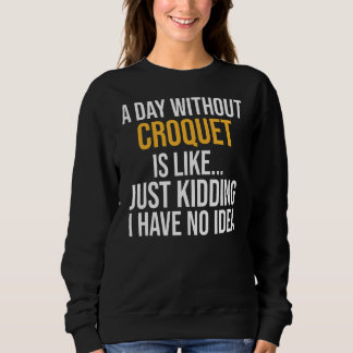 A Day Without Croquet Is Like Sweatshirt