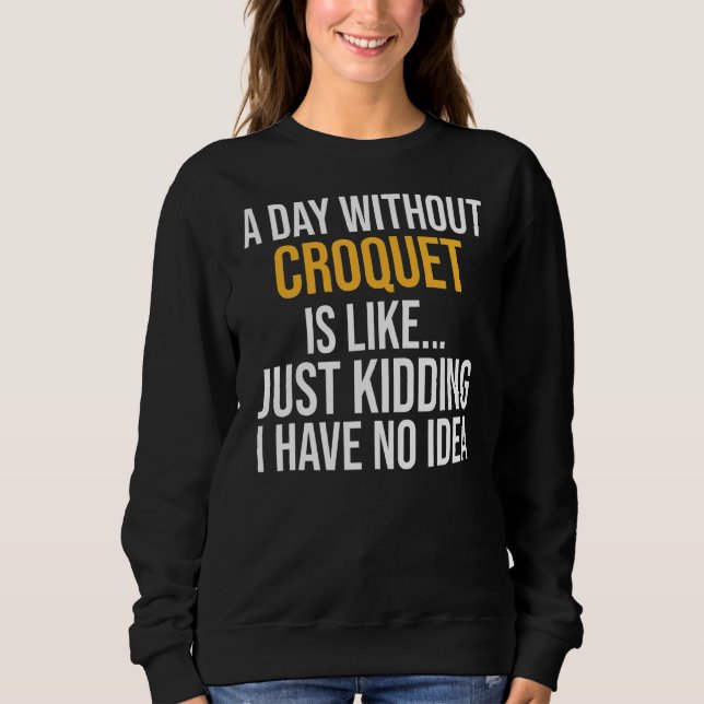 A Day Without Croquet Is Like Sweatshirt (Front)