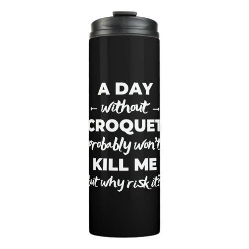 A day without croquet probably wont kill me thermal tumbler