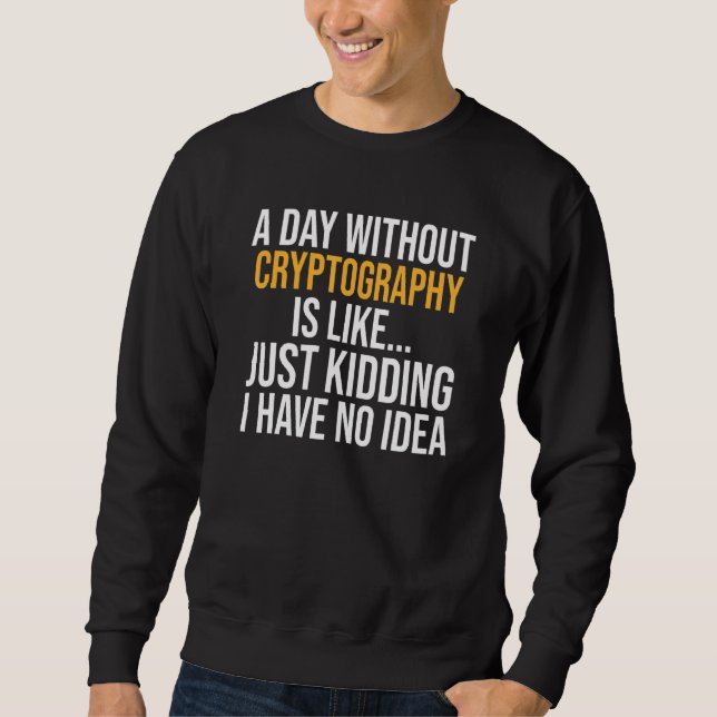 A Day Without Cryptography Is Like Sweatshirt (Front)