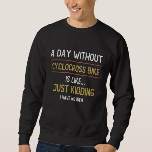 A Day Without Cyclocross Bike is Like  Cyclocross  Sweatshirt