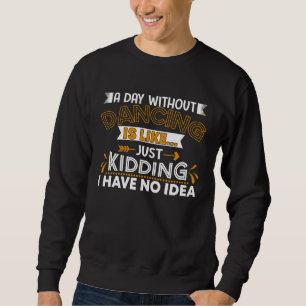 A Day Without Dance Is Like Choreographer Dancing Sweatshirt