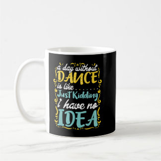 A Day Without Dance Is Like ... Coffee Mug