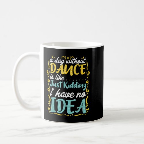 A Day Without Dance Is Like   Coffee Mug