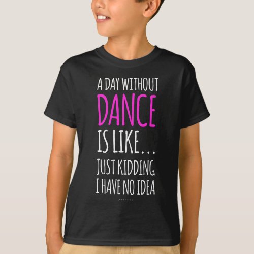 A Day Without Dance Is Like Gift Tee Funny Dance  T_Shirt