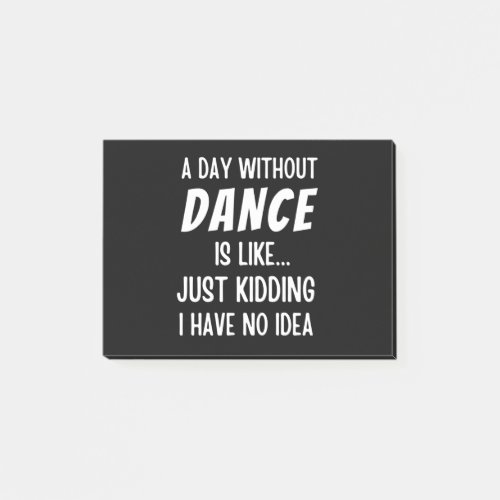 A  Day Without Dance Is Like Just Kidding Dancer Post_it Notes