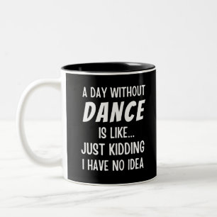 A Day Without Dance Is Like Just Kidding Dancer Two-Tone Coffee Mug
