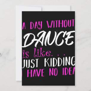 A Day Without Dance Is Like Just Kidding Decor