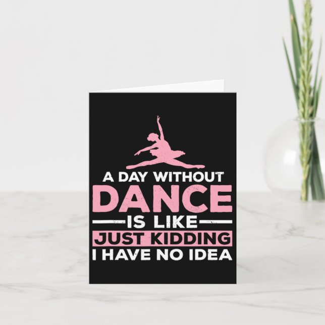 A Day Without Dance Is Like Just Kidding I Have No Card (Front)