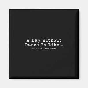 A Day Without Dance Is Like Tee Funny Dance Women Magnet