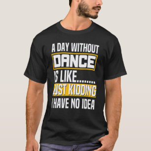 A Day Without Dancing Dance Instructor Choreograph T-Shirt