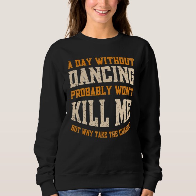 A Day Without Dancing for Men Women  Dancing Sweatshirt (Front)