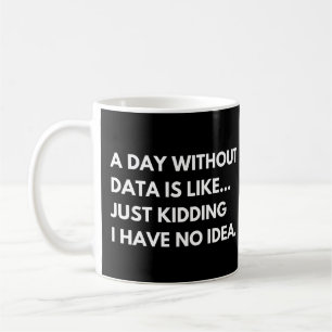 A Day Without Data Funny Data Analyst Saying Coffee Mug