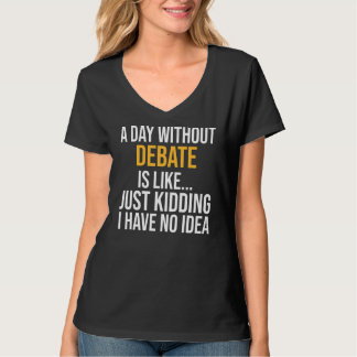 A Day Without Debate Is Like T-Shirt