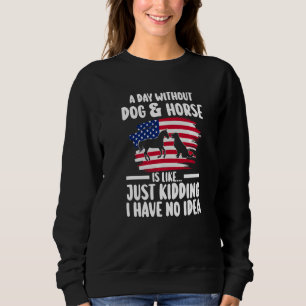 a day without dog & horse is kidding equestrian Pr Sweatshirt