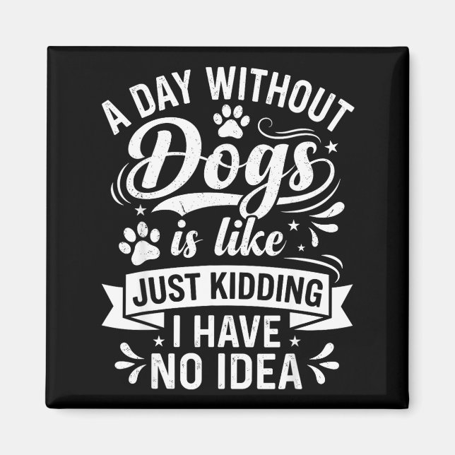 A day without dogs is like funny dog lover quote  magnet (Front)