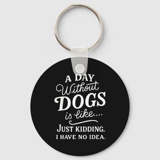 A day without dogs is like kidding have idea funny keychain (Front)