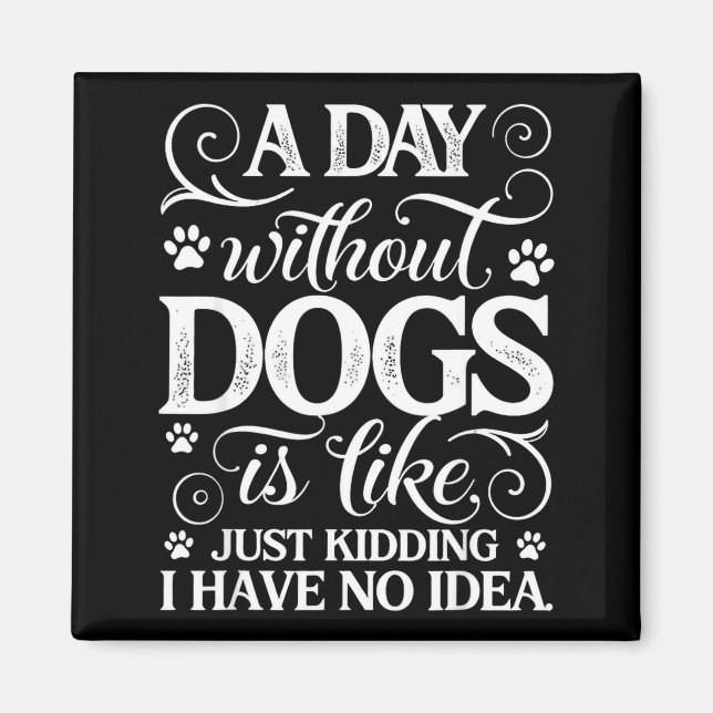 A day without dogs is like kidding have idea funny magnet (Front)
