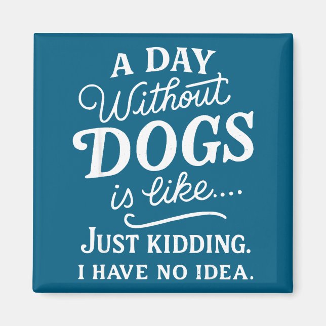 A day without dogs is like kidding have idea funny magnet (Front)
