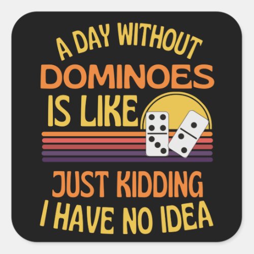 A Day Without Dominoes Funny Dominoes Lover Square Sticker
