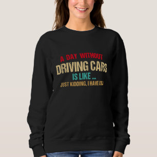 A Day Without Driving Cars Is Like Driver Race Sweatshirt