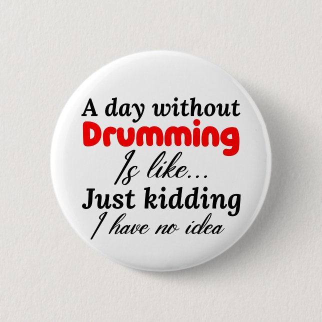 a day without drumming is like just kidding i have button (Front)