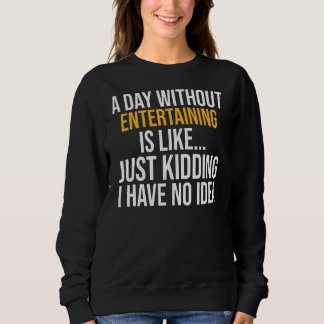 A Day Without Entertaining Is Like Sweatshirt