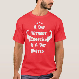 A Day Without Exercise Is A Day Wasted 1 T-Shirt