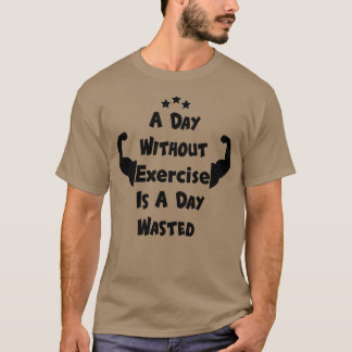 A Day Without Exercise Is A Day Wasted T-Shirt