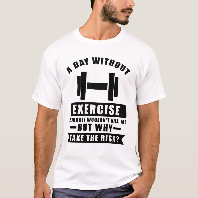 A day without Exercise probably wouldn't kill me  T-Shirt (Front)