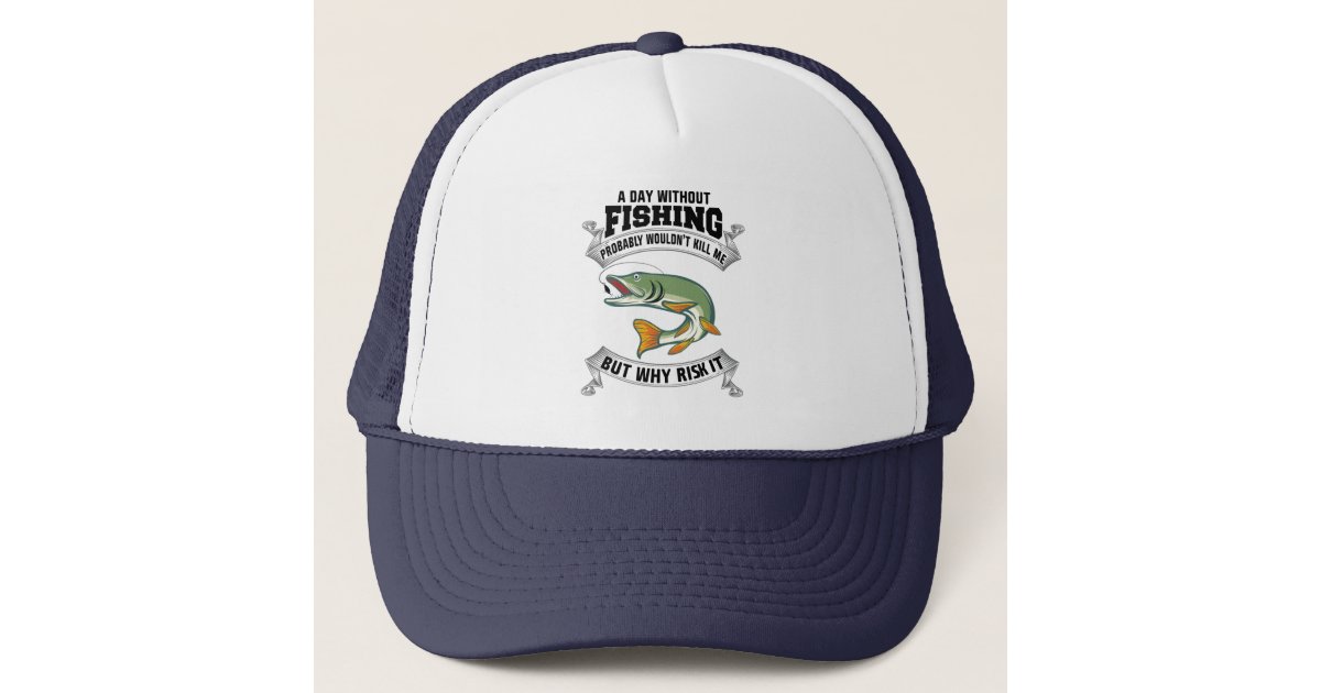 A Day Without Fishing Funny Fisherman Trucker Hat