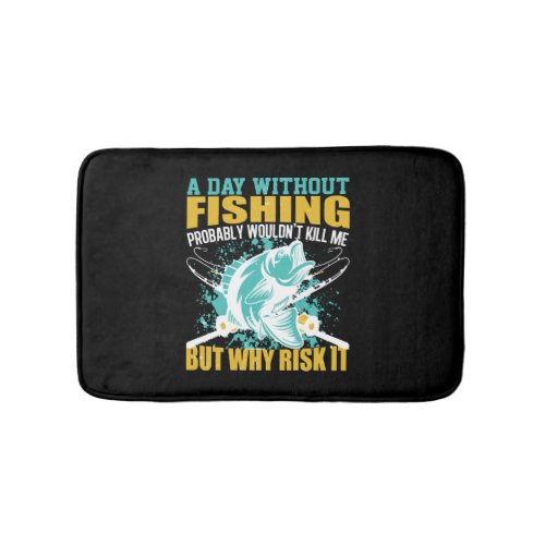 A Day Without Fishing Funny Quote Bath Mat