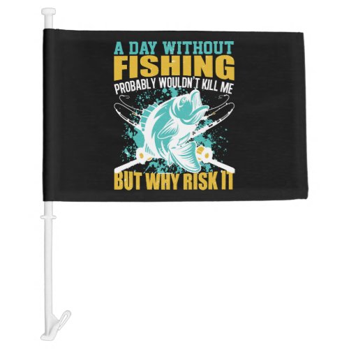 A Day Without Fishing Funny Quote Car Flag