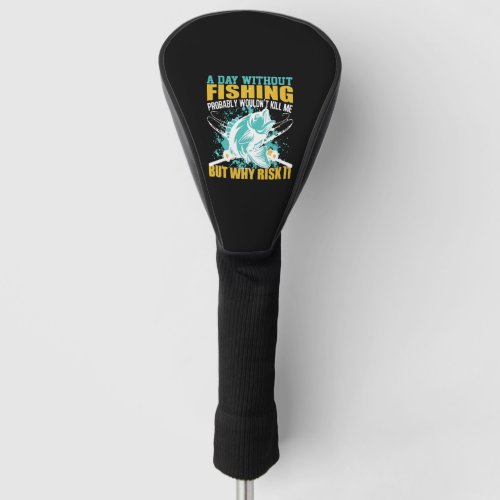 A Day Without Fishing Funny Quote Golf Head Cover