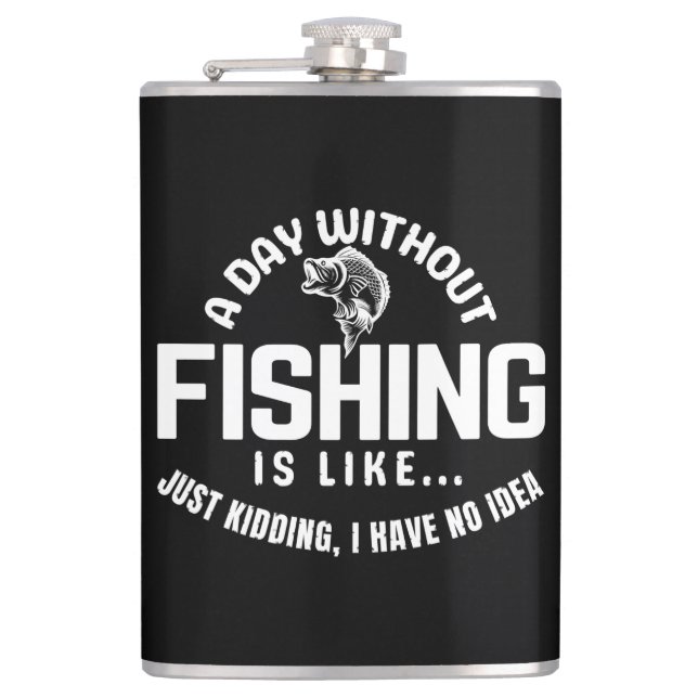 a day without fishing is like just kidding i have  flask (Front)