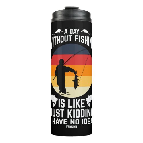 A Day Without Fishing Is Like Just Kidding Thermal Tumbler
