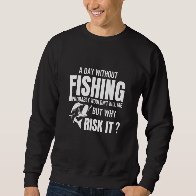 A Day Without Fishing Probably Wouldnt Kill Me But Sweatshirt (Front)