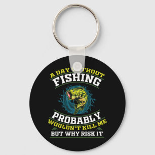A Day Without Fishing Probably Wouldn't Kill Me  Keychain