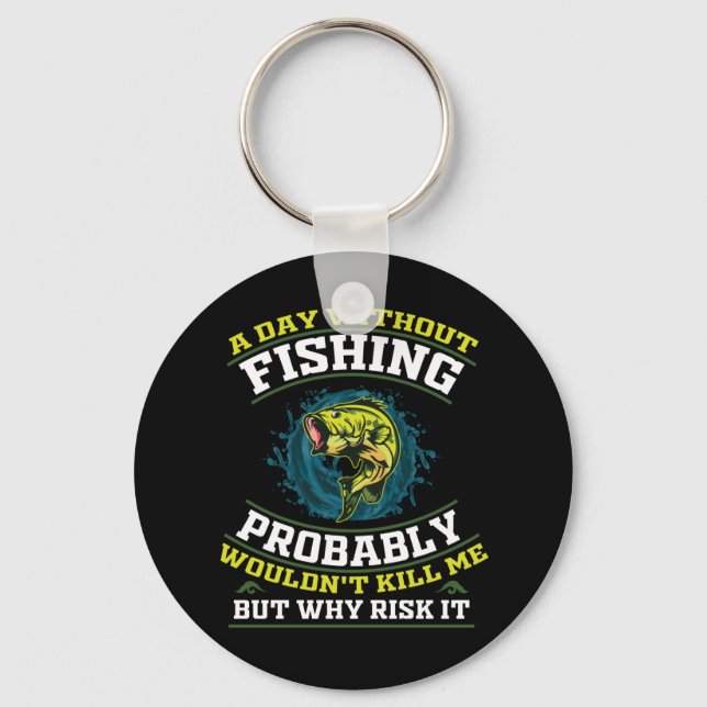 A Day Without Fishing Probably Wouldn't Kill Me  Keychain (Front)