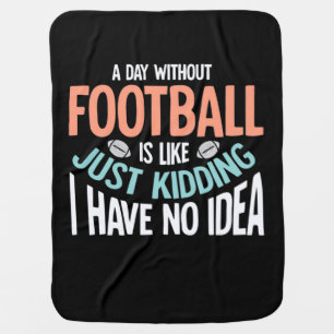 A Day Without Football No Idea Baby Blanket