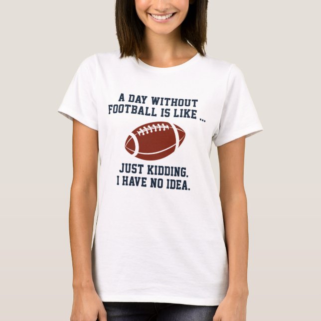 A Day Without Football T-Shirt (Front)