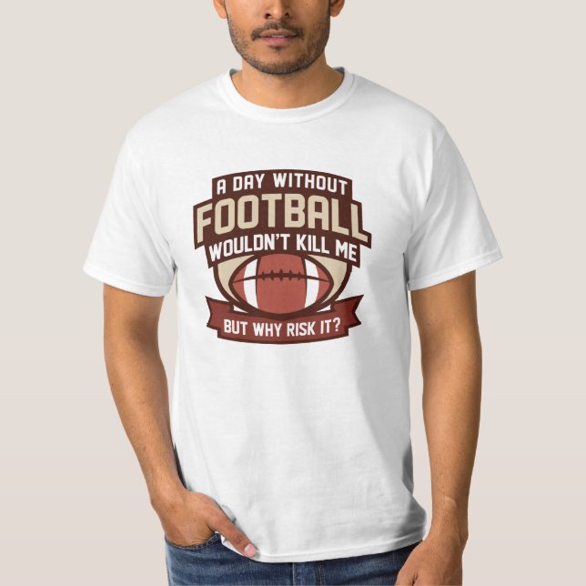 A Day Without Football T-Shirt (Front)