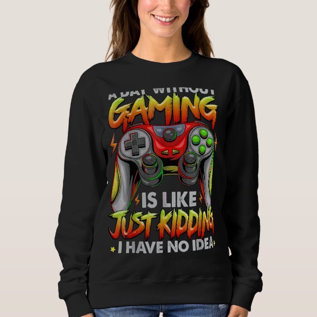 A Day Without Gaming Is Like No Ideas  Video Gamer Sweatshirt (Front)