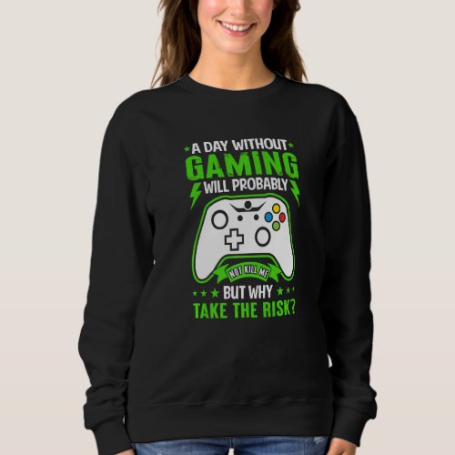 A Day Without Gaming Will Probably Not Kill Me Sweatshirt