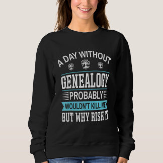 A Day Without Genealogy Sweatshirt