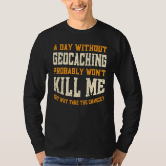 A Day Without Geocaching for Men Women Geocaching T-Shirt